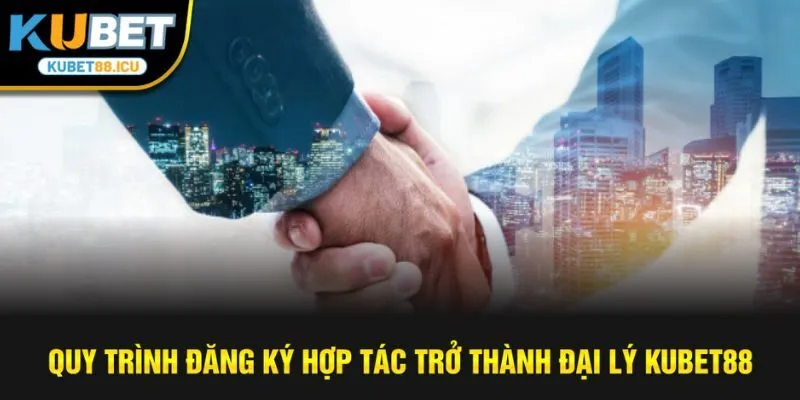 Quy trình đăng ký hợp tác trở thành đại lý kubet88
