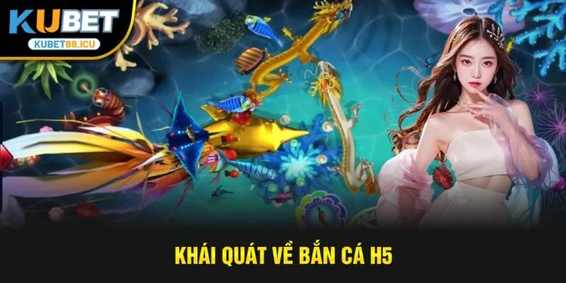 Khái quát về bắn cá h5 