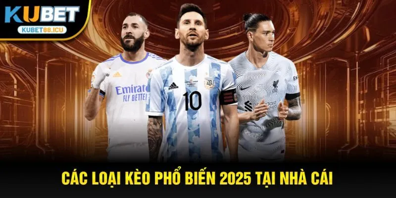 Các loại kèo phổ biến 2025 tại nhà cái