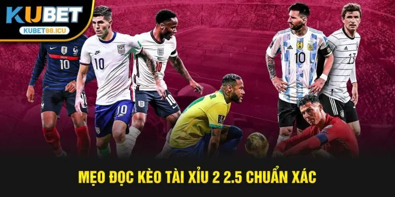 Mẹo đọc kèo tài xỉu 2 2.5 chuẩn xác