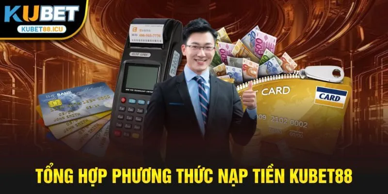 Tổng hợp phương thức nạp tiền kubet88