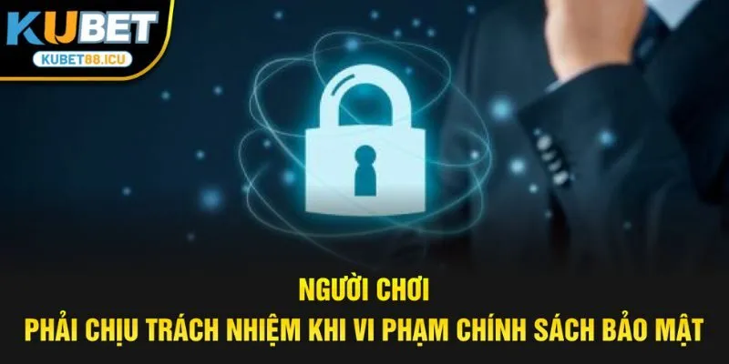 Người chơi phải chịu trách nhiệm khi vi phạm chính sách bảo mật