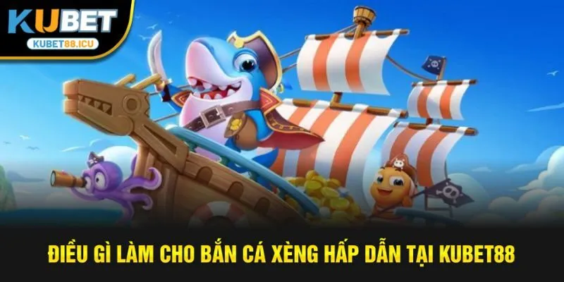 Điều gì làm cho bắn cá xèng hấp dẫn tại kubet88