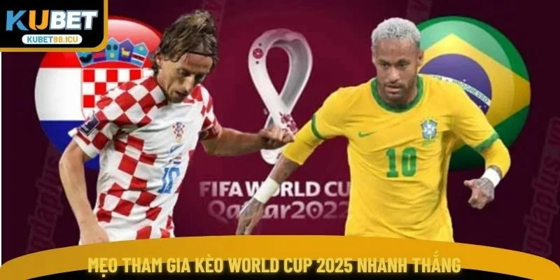 Mẹo tham gia kèo World Cup 2025 nhanh thắng