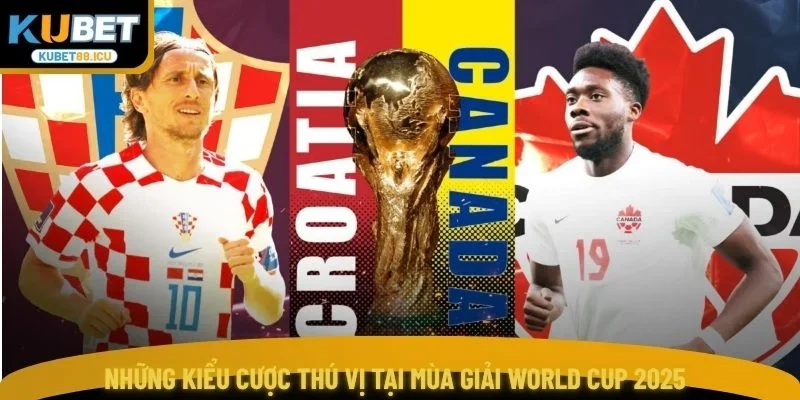 Những kiểu cược thú vị tại mùa giải World Cup 2025